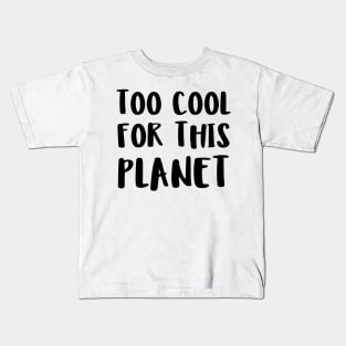 too cool for this planet Kids T-Shirt